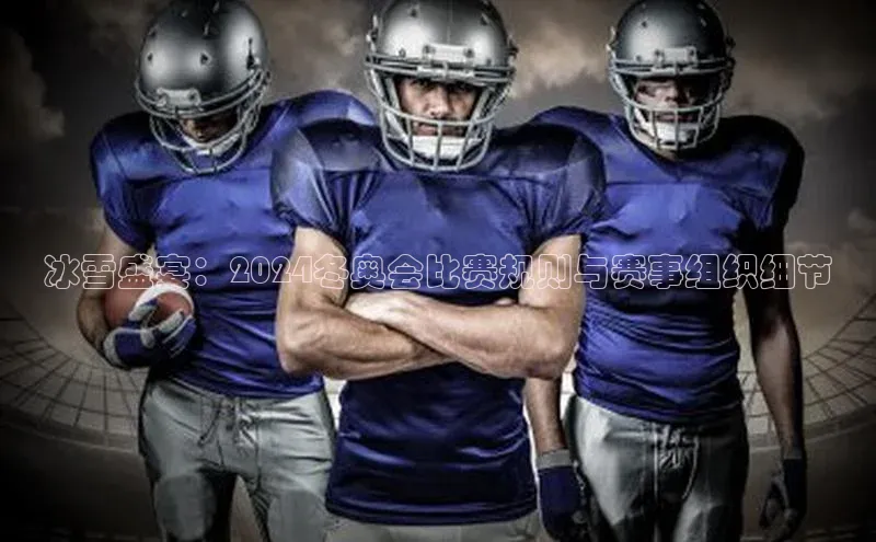 冰雪盛宴：2024冬奥会比赛规则与赛事组织细节