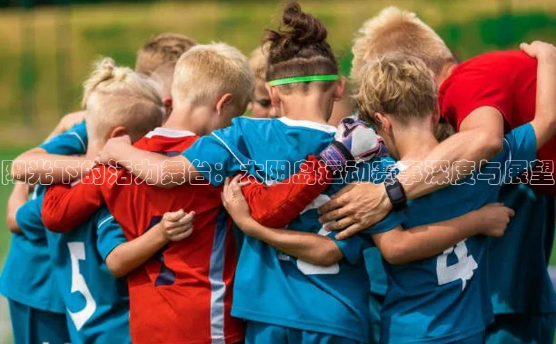 阳光下的活力舞台：太阳岛运动赛事深度与展望